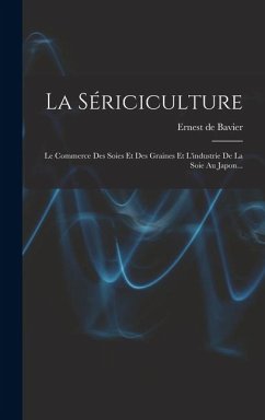 Cover La Sériciculture: Le Commerce Des Soies Et Des Graines Et L'industrie De La Soie Au Japon...