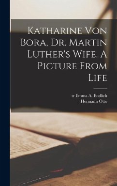 Cover Katharine Von Bora, Dr. Martin Luther's Wife. A Picture From Life