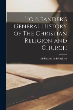 To Neander's General History of The Christian Religion and Church - Mifflin and Co, Houghton