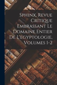 Sphinx, Revue Critique Embrassant Le Domaine Entier De L'egyptologie, Volumes 1-2 - Anonymous