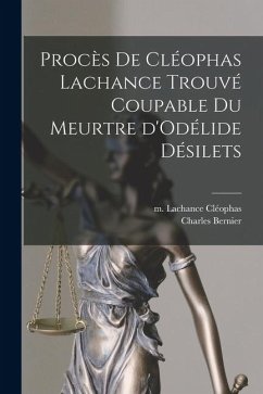 Procès de Cléophas Lachance trouvé coupable du meurtre d'Odélide Désilets - LaChance, Cléophas M.; Bernier, Charles Procès de Cléophas Lachance trouvé coupable du meurtre d'Odélide Désilets - LaChance, Cléophas M.; Bernier, Charles