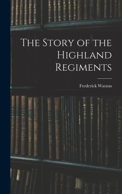 The Story of the Highland Regiments - Watson, Frederick