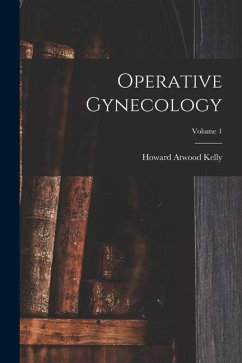 Operative Gynecology; Volume 1 - Kelly, Howard Atwood