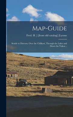 Cover Map-guide; Seattle to Dawson. Over the Chilkoot, Through the Lakes and Down the Yukon ..
