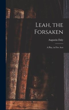 Leah, the Forsaken; A Play, in Five Acts - Daly, Augustin