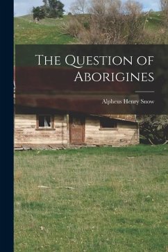 The Question of Aborigines - Snow, Alpheus Henry