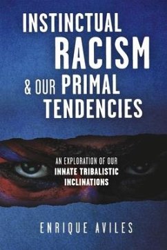 Instinctual Racism & Our Primal Tendencies: An Exploration of Our Innate Tribalistic Inclinations - Aviles, Enrique