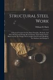 Structural Steel Work: A Practical Treatise On The Basic Principles, Methods, And Data Of Structural Design By Calculation And Graphic Static