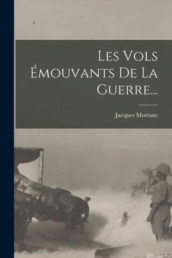 Les Vols Émouvants De La Guerre... - Mortane, Jacques