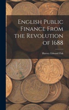 English Public Finance From the Revolution of 1688 - Fisk, Harvey Edward