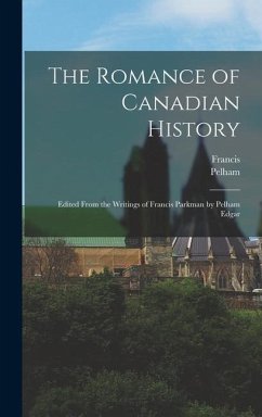 The Romance of Canadian History; Edited From the Writings of Francis Parkman by Pelham Edgar - Parkman, Francis; Edgar, Pelham