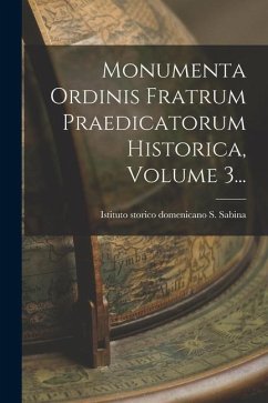 Monumenta Ordinis Fratrum Praedicatorum Historica, Volume 3...