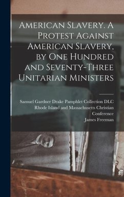 American Slavery. A Protest Against American Slavery, by One Hundred and Seventy-three Unitarian Ministers - Clarke, James Freeman