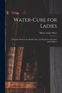 Water-cure for Ladies: A Popular Work on the Health, Diet, and Regimen of Females and Children - Shew, Marie Louise