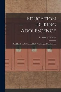 Education During Adolescence: Based Partly on G. Stanley Hall's Psychology of Adolescence - Mackie, Ransom A.