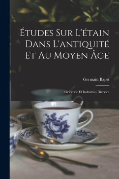 Cover Études sur l'étain dans l'antiquité et au moyen âge: Orfèverie et industries diverses
