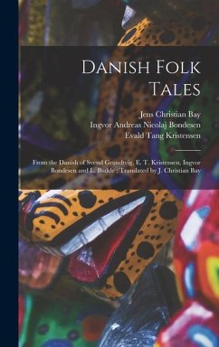Danish Folk Tales: From the Danish of Svend Grundtvig, E. T. Kristensen, Ingvor Bondesen and L. Budde; Translated by J. Christian Bay - Kristensen, Evald Tang; Bay, Jens Christian; Grundtvig, Sven