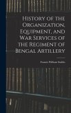 History of the Organization, Equipment, and War Services of the Regiment of Bengal Artillery