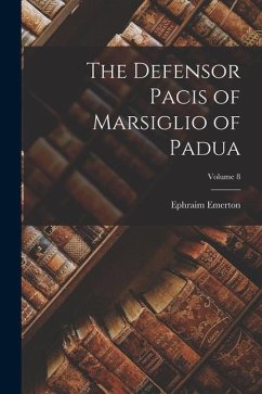 The Defensor Pacis of Marsiglio of Padua; Volume 8 - Emerton, Ephraim