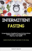 Intermittent Fasting: Comprehensive Simplified Powerful Intermittent Fasting Guide To Lose Weight And Improve Your Health (Updated Healthy W