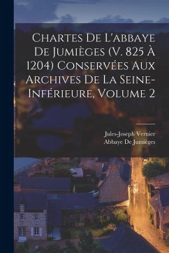 Cover Chartes De L'abbaye De Jumièges (V. 825 À 1204) Conservées Aux Archives De La Seine-Inférieure, Volume 2
