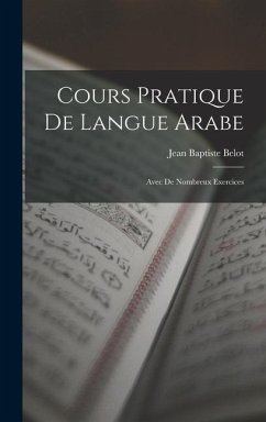 Cours pratique de langue Arabe; avec de nombreux exercices - Baptiste, Belot Jean