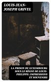La prison du Luxembourg sous le règne de Louis-Philippe: Impressions et souvenirs (eBook, ePUB)