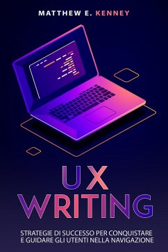 Cover UX Writing: Strategie di Successo per Conquistare e Guidare gli Utenti Nella Navigazione (eBook, ePUB)