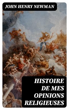 Histoire de mes opinions religieuses (eBook, ePUB) - Newman, John Henry