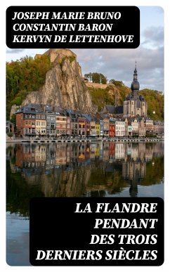 La Flandre pendant des trois derniers siècles (eBook, ePUB) - Kervyn de Lettenhove, Joseph Marie Bruno Constantin, Baron