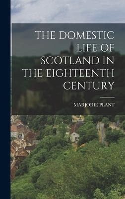 The Domestic Life of Scotland in the Eighteenth Century The Domestic Life of Scotland in the Eighteenth Century