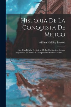 Cover Historia De La Conquista De Mejico: Con Una Reseña Preliminar De La Civilizacion Antigua Mejicana Y La Vida Del Conquistador Hernan Cortes ......