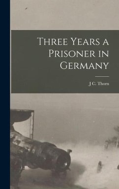 Three Years a Prisoner in Germany - Thorn, J. C.