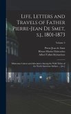 Life, Letters and Travels of Father Pierre-Jean de Smet, s.j., 1801-1873: Missionary Labors and Adventures Among the Wild Tribes of the North American
