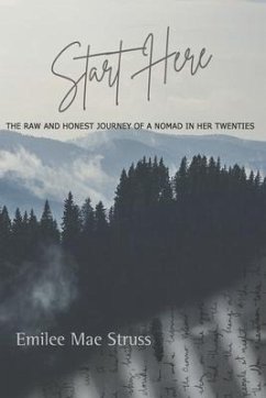 Start Here: The Raw and Honest Journey of a Nomad in Her Twenties - Struss, Emilee Mae