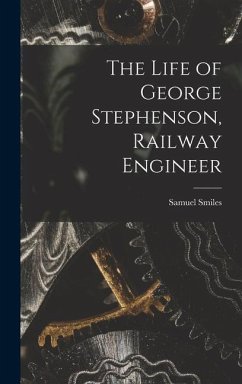 The Life of George Stephenson, Railway Engineer - Smiles, Samuel