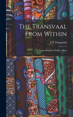 The Transvaal From Within: A Private Record of Public Affairs - Fitzpatrick, J. P.