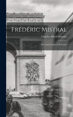 Frédéric Mistral: Poet and Leader in Provence - Downer, Charles Alfred