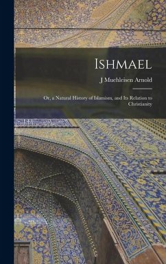 Cover Ishmael: Or, a Natural History of Islamism, and its Relation to Christianity