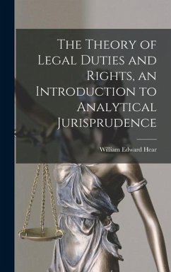 The Theory of Legal Duties and Rights, an Introduction to Analytical Jurisprudence - Hear, William Edward