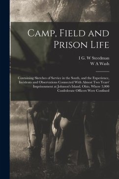 Cover Camp, Field and Prison Life: Containing Sketches of Service in the South, and the Experience, Incidents and Observations Connected With Almost two