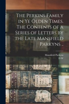 Cover The Perkins Family in ye Olden Times. The Contents of a Series of Letters by the Late Mansfield Parkyns ..