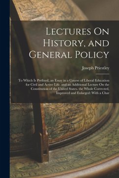 Cover Lectures On History, and General Policy: To Which Is Prefixed, an Essay in a Course of Liberal Education for Civil and Active Life. and an Additional