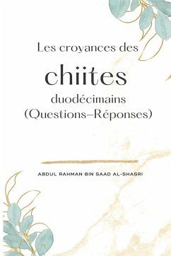 Les croyances des chiites duodécimains (Questions-Réponses) - Al-Shasri, Abdul Rahman Bin Saad