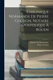 Chronique Normande De Pierre Cochon, Notaire Apostolique À Rouen