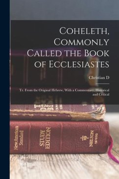 Coheleth, Commonly Called the Book of Ecclesiastes: Tr. From the Original Hebrew, With a Commentary, Historical and Critical - Ginsburg, Christian D.