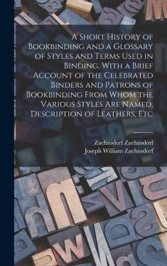 A Short History of Bookbinding and a Glossary of Styles and Terms Used in Binding, With a Brief Account of the Celebrated Binders and Patrons of Bookb - Zaehnsdorf, Joseph William; Zaehnsdorf, Zaehnsdorf