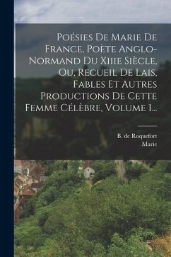 Cover Poésies De Marie De France, Poète Anglo-normand Du Xiiie Siècle, Ou, Recueil De Lais, Fables Et Autres Productions De Cette Femme Célèbre, Volume 1...