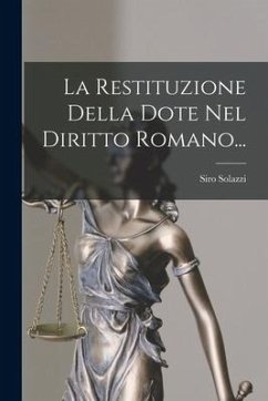 La Restituzione Della Dote Nel Diritto Romano... - Solazzi, Siro