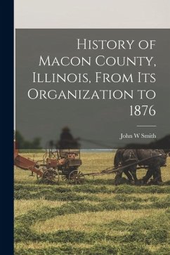 History of Macon County, Illinois, From its Organization to 1876 - Smith, John W.